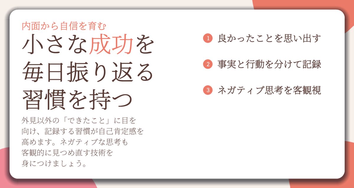 小さな成功を 毎日振り返る 習慣を持つ。良かったことを思い出す、事実と行動を分けて記録、ネガティブ思考を客観視